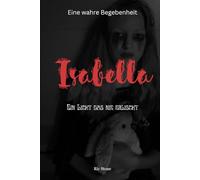 Isabella: Ein Licht das nie erlischt - Eine wahre Begebenheit