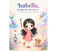 Isabella, la niña de mil colores: Aventuras para colorear, imaginar y aprender