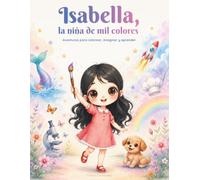 Isabella, la niña de mil colores: Aventuras para colorear, imaginar y aprender
