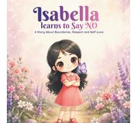 Isabella Learns to Say NO: A Story About Boundaries, Respect and Self-Love