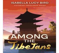 Isabella Lucy Bird Among the Tibetans: Victorian Travelogue Series (Annotated) Isabella Lucy Bird Multicolor
