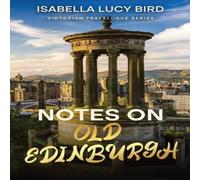 Isabella Lucy Bird Notes on Old Edinburgh: Victorian Travelogue Series (Annotated) Isabella Lucy Bird Multicolor