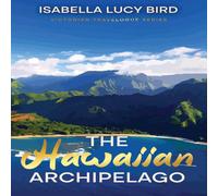 Isabella Lucy Bird The Hawaiian Archipelago: Victorian Travelogue Series, Annotated Isabella Lucy Bird Multicolor