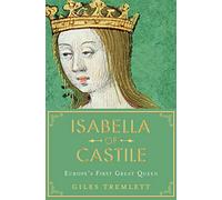 Isabella of Castile: Europe's First Great Queen