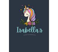 Isabella: Personalized Unicorn Girl Sketchbook (Draw, Color, Create!) 8.5 x 11 inches, 100 pages