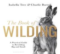 Isabella Tree The Book of Wilding : A Practical Guide to Rewilding, Big and Isabella Tree Multicolor
