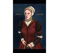 Isabella Whitney: A Truly Modern Woman: Her Life Story and an Evaluation of her Work