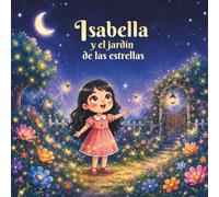Isabella y el jardín de las estrellas: Un cuento mágico para vencer el miedo a la oscuridad