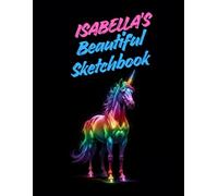 Isabella's Beautiful Sketchbook: A Personalised Sketchbook Gift for A Creative Girl (Isabella) Who Loves to Draw