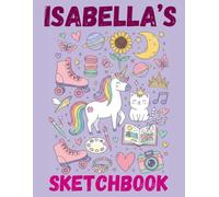 Isabella's Beautiful Sketchbook: A Personalised Sketchbook Gift for A Creative Girl (Isabella) Who Loves to Draw