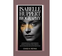 ISABELLE HUPPERT BIOGRAPHY: An exploration of a career defined by complex characters, moral ambiguity, and an unflinching gaze into the human psyche