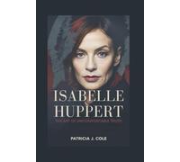 ISABELLE HUPPERT: The Art of Uncomfortable Truth