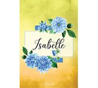 Isabelle Journal: Blue Dahlia Flowers Personalized Name Journal/Notebook/Diary - Lined 6 x 9-inch size with 120 pages