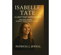 ISABELLE TATE : A LIGHT THAT KEEPS SHINING: Her Fight Against Charcot-Marie-Tooth Disease