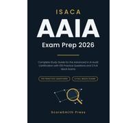 ISACA AAIA Exam Prep 2026: Complete Study Guide for the Advanced in AI Audit Certification with 100 Practice Questions and 2 Full Mock Exams