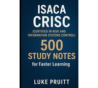 ISACA CRISC (Certified in Risk and Information Systems Control): 500 Study Notes for Faster Learning