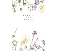 Isaiah 61:3- Beauty for Ashes: Women's Journal with Bible Verse: Beautiful, Floral, lined