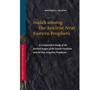Isaiah Among the Ancient Near Eastern Prophets: A Comparative Study of the Earliest Stages of the Isaiah Tradition and the Neo-Assyrian Prophecies (Vetus Testamentum Supplements): 117