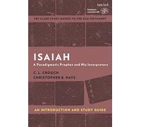 Isaiah: An Introduction and Study Guide: A Paradigmatic Prophet and His Interpreters (T&T Clark’s Study Guides to the Old Testament)