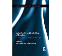 Isaiah Berlin and the Politics of Freedom: ‘Two Concepts of Liberty’ 50 Years Later (Routledge Innovations in Political Theory)
