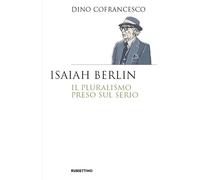 Isaiah Berlin. Il pluralismo preso sul serio (Saggi)