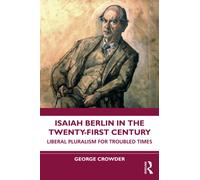 Isaiah Berlin in the Twenty-First Century : Liberal Pluralism for Troubled Times