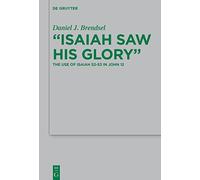 "Isaiah Saw His Glory": The Use of Isaiah 52-53 in John 12 (Beihefte zur Zeitschrift fur die Neutestamentliche Wissenschaft): 208