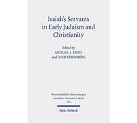 Isaiah's Servants in Early Judaism and Christianity: The Isaian Servant and the Exegetical Formation of Community Identity: 554 (Wissenschaftliche Untersuchungen zum Neuen Testament 2. Reihe)