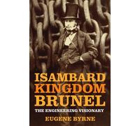 Isambard Kingdom Brunel : The Engineering Visionary