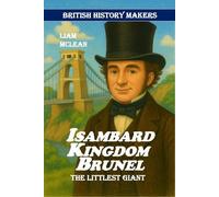 Isambard Kingdom Brunel: The Littlest Giant: 4 (British History Makers)