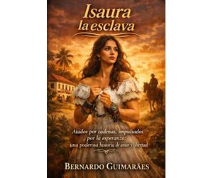 Isaura la esclava: Presos por cadenas, impulsados por la esperanza: Una poderosa historia de amor y libertad