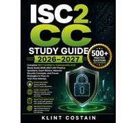 ISC2 CC STUDY GUIDE 2026-2027: Complete ISC2 Certified in Cybersecurity (CC) Study Guide 2026-2027 with Practice Questions, Exam Review, Network ... Strategies to Pass on Your First Attempt