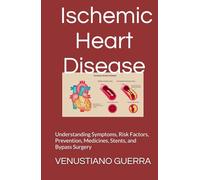 Ischemic Heart Disease: Understanding Symptoms, Risk Factors, Prevention, Medicines, Stents, and Bypass Surgery (Medical Publications for lay people)
