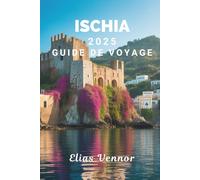 ISCHIA 2025 GUIDE DE VOYAGE: Dévoilez la douce magie de l'île