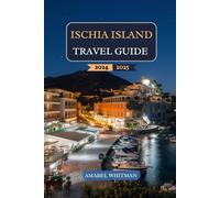 Ischia Island Travel Guide 2024 - 2025: Discover Thermal Springs, Coastal Hikes, Historic Castles, Mediterranean Cuisine, Seaside Towns, Practical ... Island Culture in Italy’s Hidden Gem