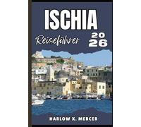 ISCHIA REISEFÜHRER: Ihr Ticket zum Wandern, Erkunden und Genießen der Highlights dieses Reiseziels, das man unbedingt besuchen muss