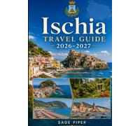 Ischia Travel Guide 2026-2027: Explore Ischia Porto, Forio, Sant’Angelo, thermal spas, beaches, Aragonese Castle, coastal villages, and unforgettable ... couples, families, and solo travelers