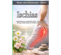 Ischias: Ischiasschmerzen verständlich erklärt - Ursachen, sichere Übungen, Selbstmassage und wirksame Hilfe für zu Hause | Körper ohne Geheimnisse - Band 2