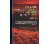 Iscrizioni Monumenti E Vico Scoperti Da Giuseppe Novi: Con Nuove Notizie Sul Tempio Di Diana Tifatina, Di Casilino, Dell'appia, Della Latina E Di ... Delgi Antichi Ed Il Modo Di Forbirlo E...