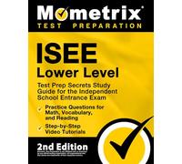 ISEE Lower Level Test Prep Secrets Study Guide for the Independent School Entrance Exam, Practice Questions for Math, Vocabulary, and Reading, Step-by-Step Video Tutorials: [2nd Edition]