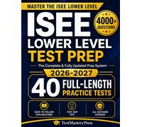 ISEE Lower Level Test Prep: The Complete & Fully Updated Prep System to Master the ISEE Lower Level Exam - Easy-to-Follow Explanations, Test-Day Tips, and Full-Length Practice Tests