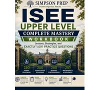 ISEE Upper Level Complete Mastery Workbook: Lessons, Strategies, and Exactly 1,001 Practice Questions (Simpson Prep School Admissions Mastery Series)