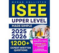 ISEE Upper Level Made Simple: 7 Realistic Tests, 1200+ Expert-Written Questions & a Proven Step-by-Step Study Method That Builds Focus, Reduces Anxiety, and Delivers Top Performance Under Pressure