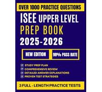 ISEE UPPER LEVEL PREP BOOK 2025-2026: Ace the Independent School Entrance Exam the First Time: 3 Full-Length Practice Tests with Step-by-Step Answers to Help You Achieve a High Score