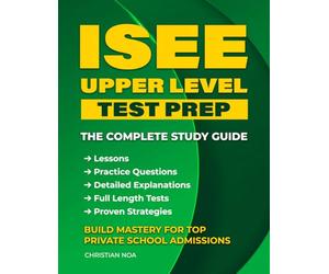 ISEE Upper Level Test Prep: Complete Study Guide with Practice Questions, Full-Length Tests, and Proven Strategies to Ace the Independent School Entrance Exam and Win Private School Admission