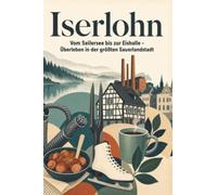 Iserlohn: Vom Seilersee bis zur Eishalle - Überleben in der größten Sauerlandstadt. Das perfekte Geschenk für Einheimische & Zugezogene