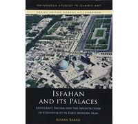 Isfahan and its Palaces: Statecraft, Shi`ism and the Architecture of Conviviality in Early Modern Iran (Edinburgh Studies in Islamic Art)