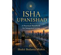 ISHA UPANISHAD: A Practical Handbook for Integrated Living