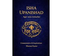 ISHA UPANISHAD: AGIR SANS S'ATTACHER (TEXTES INITIATIQUES)