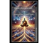 Isha Upanishad: Unlocking the Timeless Truths (Spirituality - Philosophy - Psychology - Self Help)